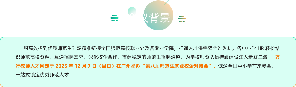传统招聘模式中，用人单位若想同时完成成熟教师招聘与高校人才对接，往往需要参与多场不同类型的活动，耗费大量时
间、人力与物力成本；高校也需分别对接不同用人单位，效率低下。在此背景下，万行教师人才网整合资源，打造“线下招
聘+校企对接”一体化平台，让用人单位在同一场地内，既能通过线下展位开展集中招聘，又能与几十家师范高校面对面沟
通，高效解决人才供需两端的痛点，搭建起教育人才流通的便捷桥梁。